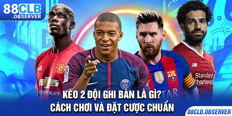 Kèo 2 Đội Ghi Bàn Là Gì? Cách Chơi Và Đặt Cược Chuẩn