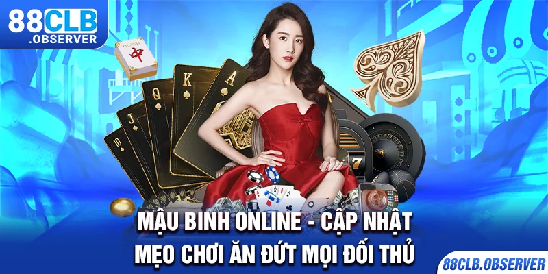 Mậu Binh Online - Cập Nhật Mẹo Chơi Ăn Đứt Mọi Đối Thủ
