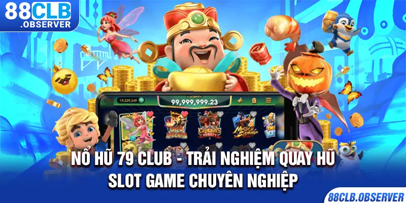 Nổ Hũ 79 Club - Trải Nghiệm Quay Hũ, Slot Game Chuyên Nghiệp