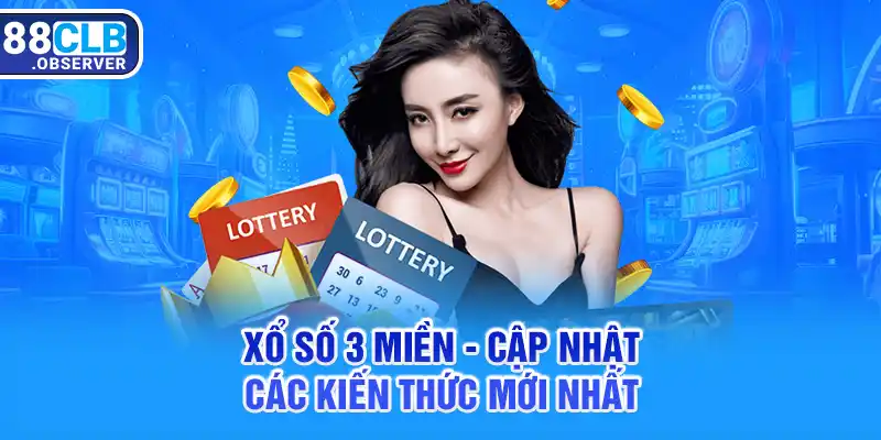 Xổ Số 3 Miền - Cập Nhật Các Kiến Thức Mới Nhất