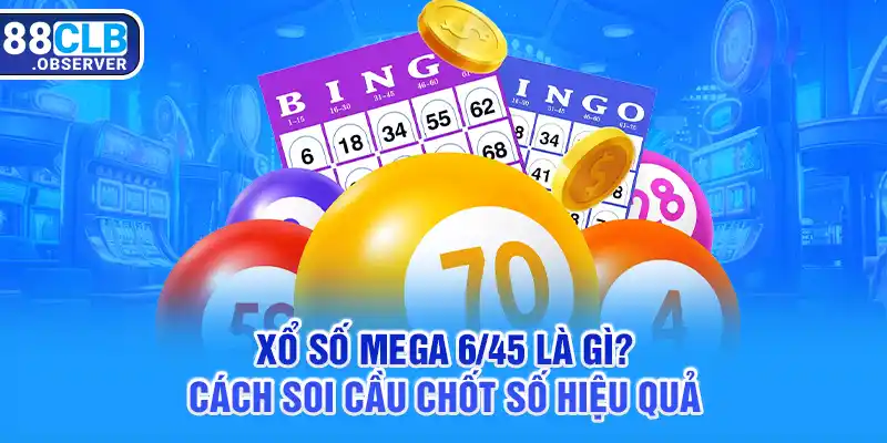 Xổ Số Mega 6/45 Là Gì? Cách Soi Cầu Chốt Số Hiệu Quả
